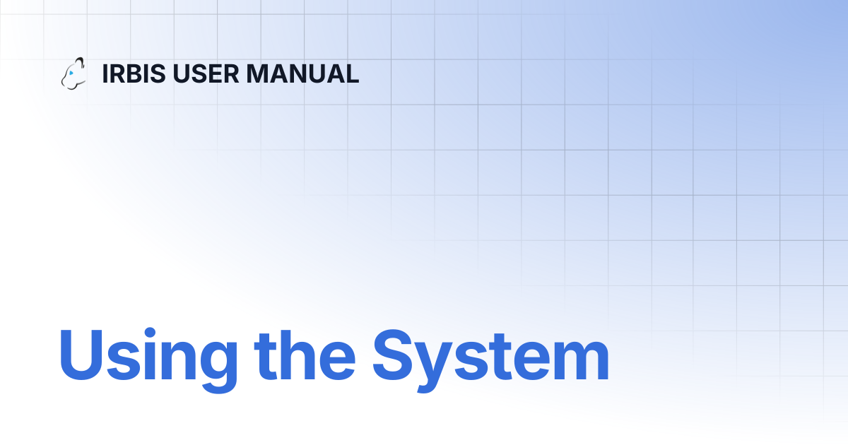Using the System | IRBIS USER MANUAL